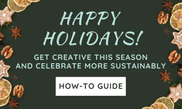 Happy Holidays Get creative this season and celebrate more sustainably, how to guide