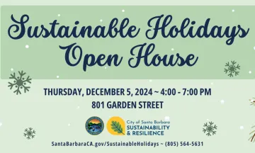 Sustainable Holidays Open House, Thursday December 5, 801 Garden St. SantaBarbaraCA.gov/SustainableHolidays. (805) 564 5631. 