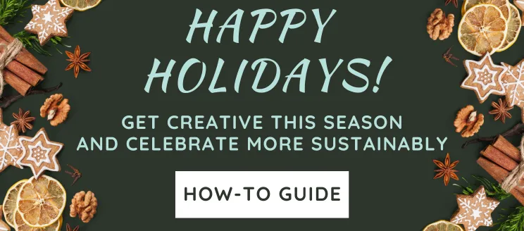 Happy Holidays Get creative this season and celebrate more sustainably, how to guide