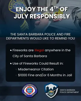Fireworks are Illegal anywhere in the City of Santa Barbara. Use of fireworks can result in a misdemeanor citation and/or a $1000 fine and 6 months in jail